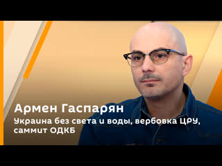 armen gasparyan. ukraine without light and water, cia recruitment, csto summit